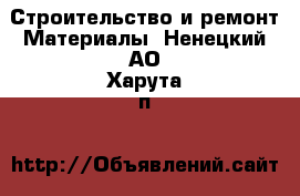 Строительство и ремонт Материалы. Ненецкий АО,Харута п.